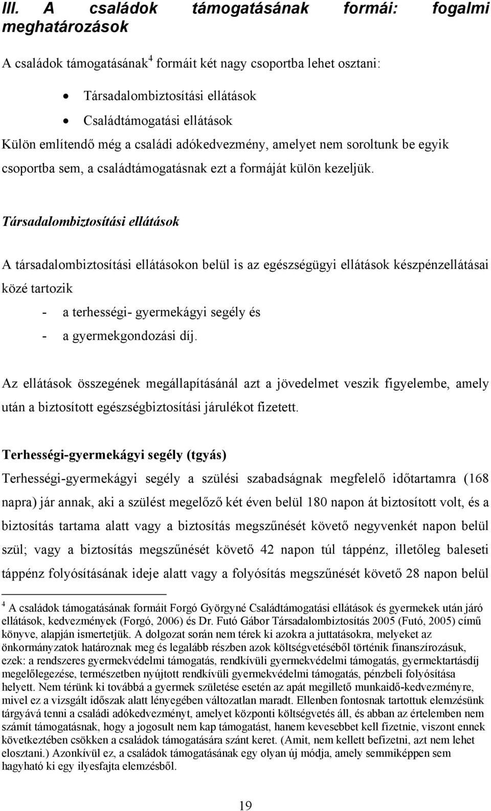 Társadalombiztosítási ellátások A társadalombiztosítási ellátásokon belül is az egészségügyi ellátások készpénzellátásai közé tartozik - a terhességi- gyermekágyi segély és - a gyermekgondozási díj.