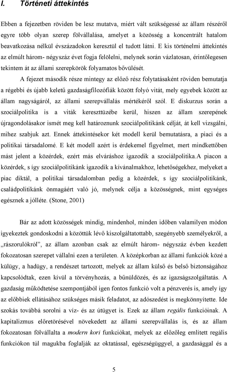 E kis történelmi áttekintés az elmúlt három- négyszáz évet fogja felölelni, melynek során vázlatosan, érintőlegesen tekintem át az állami szerepkörök folyamatos bővülését.