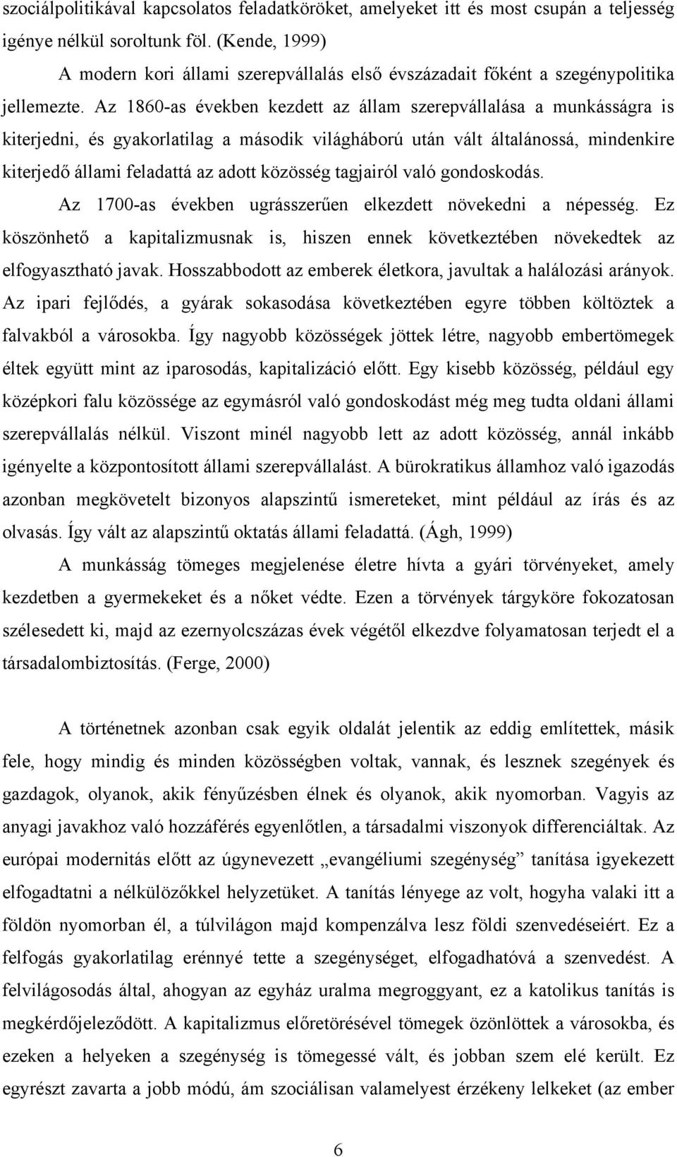 Az 1860-as években kezdett az állam szerepvállalása a munkásságra is kiterjedni, és gyakorlatilag a második világháború után vált általánossá, mindenkire kiterjedő állami feladattá az adott közösség