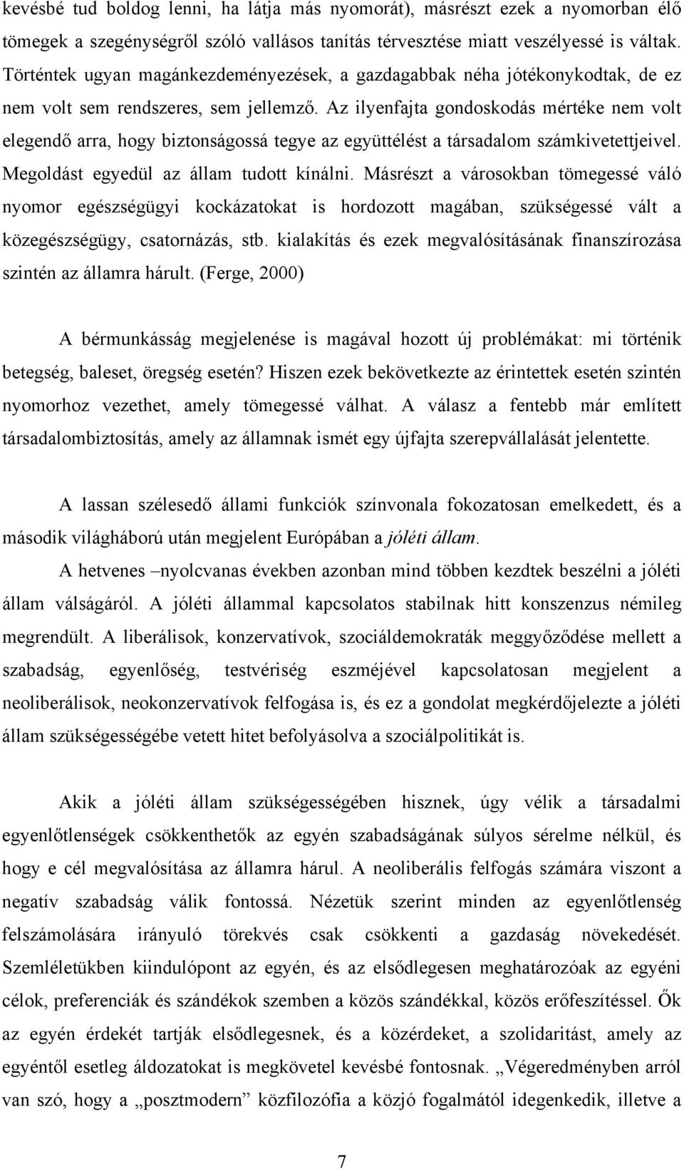 Az ilyenfajta gondoskodás mértéke nem volt elegendő arra, hogy biztonságossá tegye az együttélést a társadalom számkivetettjeivel. Megoldást egyedül az állam tudott kínálni.