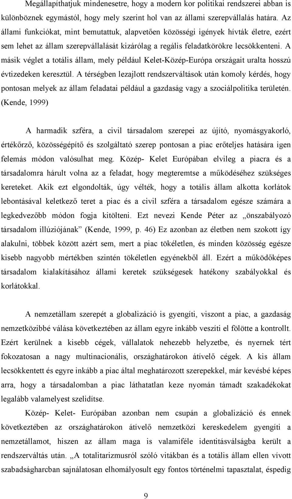 A másik véglet a totális állam, mely például Kelet-Közép-Európa országait uralta hosszú évtizedeken keresztül.