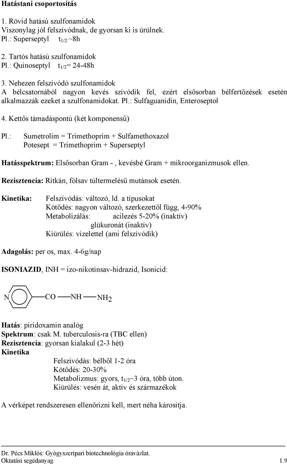 Kettős támadáspontú (két komponensű) Pl.: Sumetrolim = Trimethoprim + Sulfamethoxazol Potesept = Trimethoprim + Superseptyl atásspektrum: Elsősorban Gram -, kevésbé Gram + mikroorganizmusok ellen.