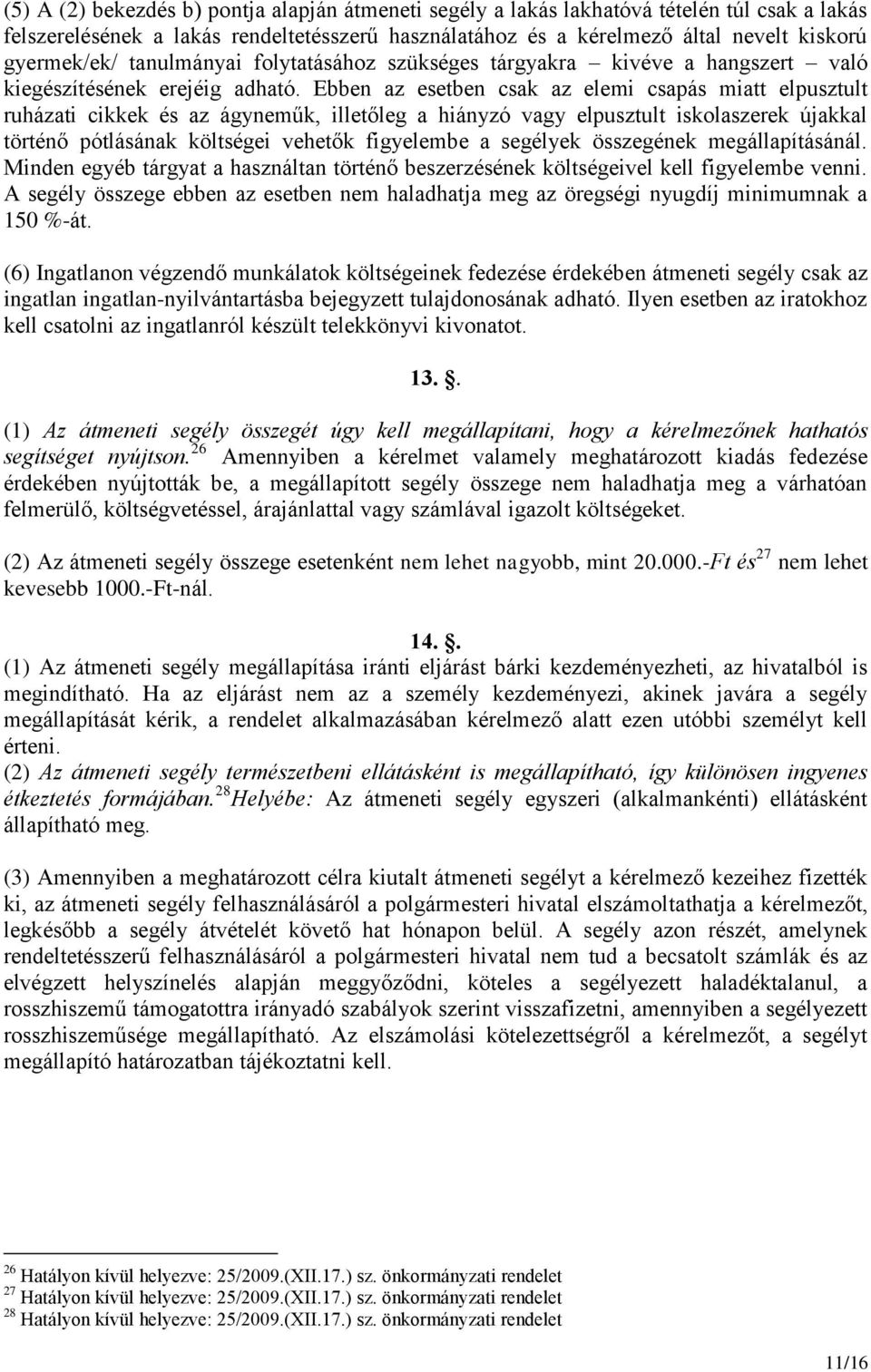 Ebben az esetben csak az elemi csapás miatt elpusztult ruházati cikkek és az ágyneműk, illetőleg a hiányzó vagy elpusztult iskolaszerek újakkal történő pótlásának költségei vehetők figyelembe a