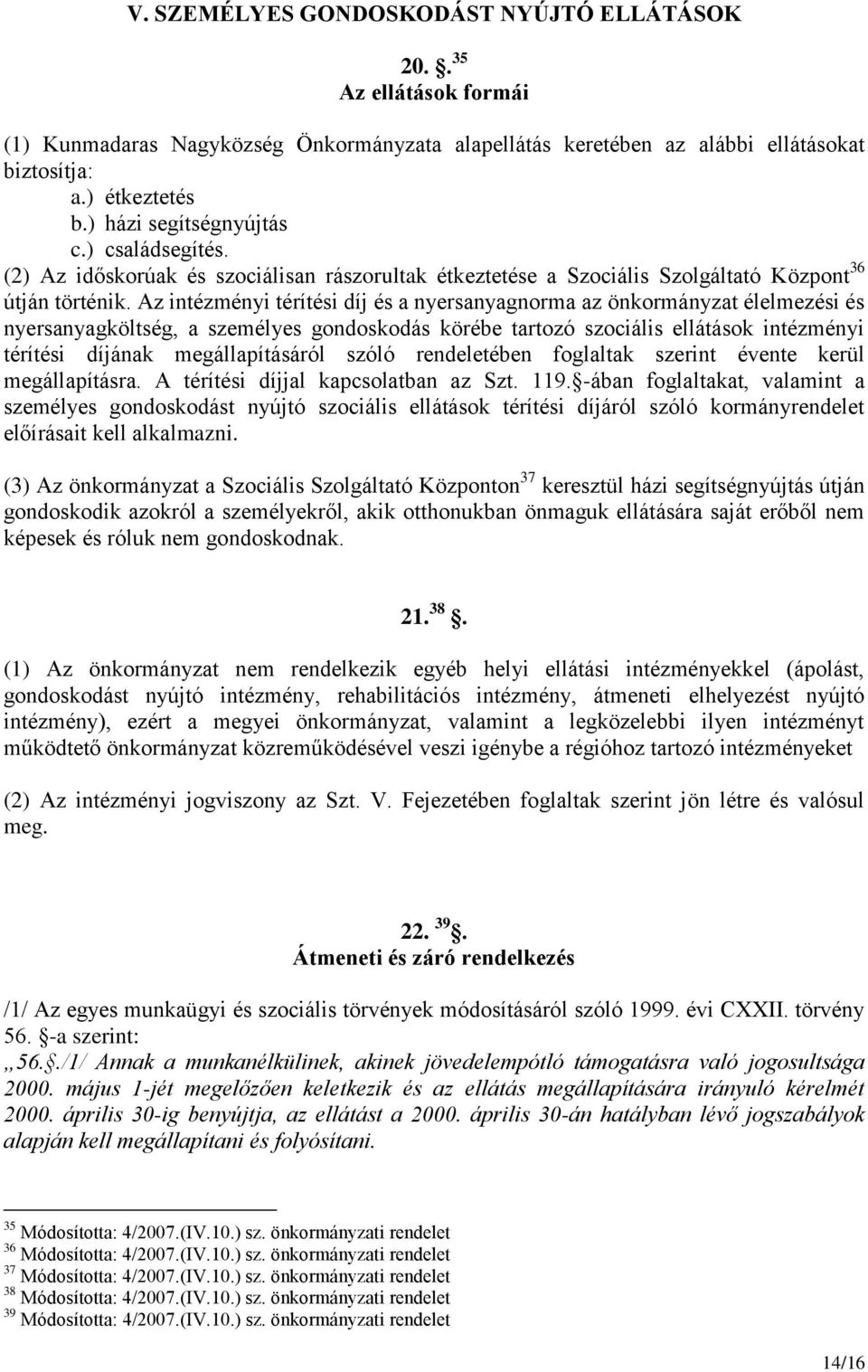 Az intézményi térítési díj és a nyersanyagnorma az önkormányzat élelmezési és nyersanyagköltség, a személyes gondoskodás körébe tartozó szociális ellátások intézményi térítési díjának