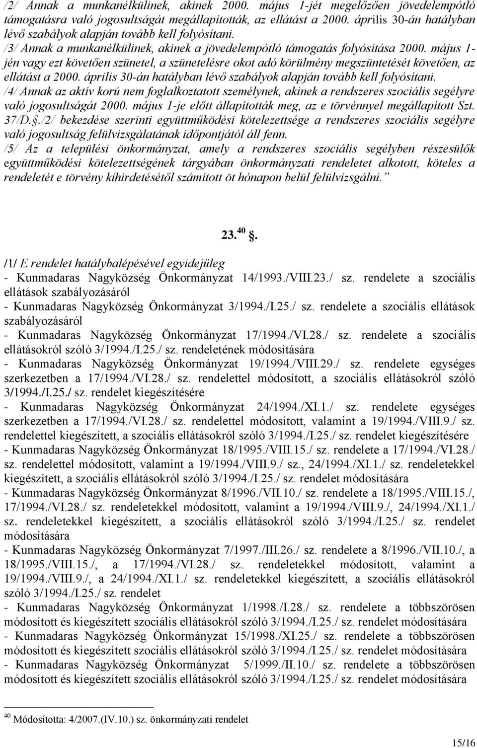 május 1- jén vagy ezt követően szünetel, a szünetelésre okot adó körülmény megszüntetését követően, az ellátást a 2000. április 30-án hatályban lévő szabályok alapján tovább kell folyósítani.