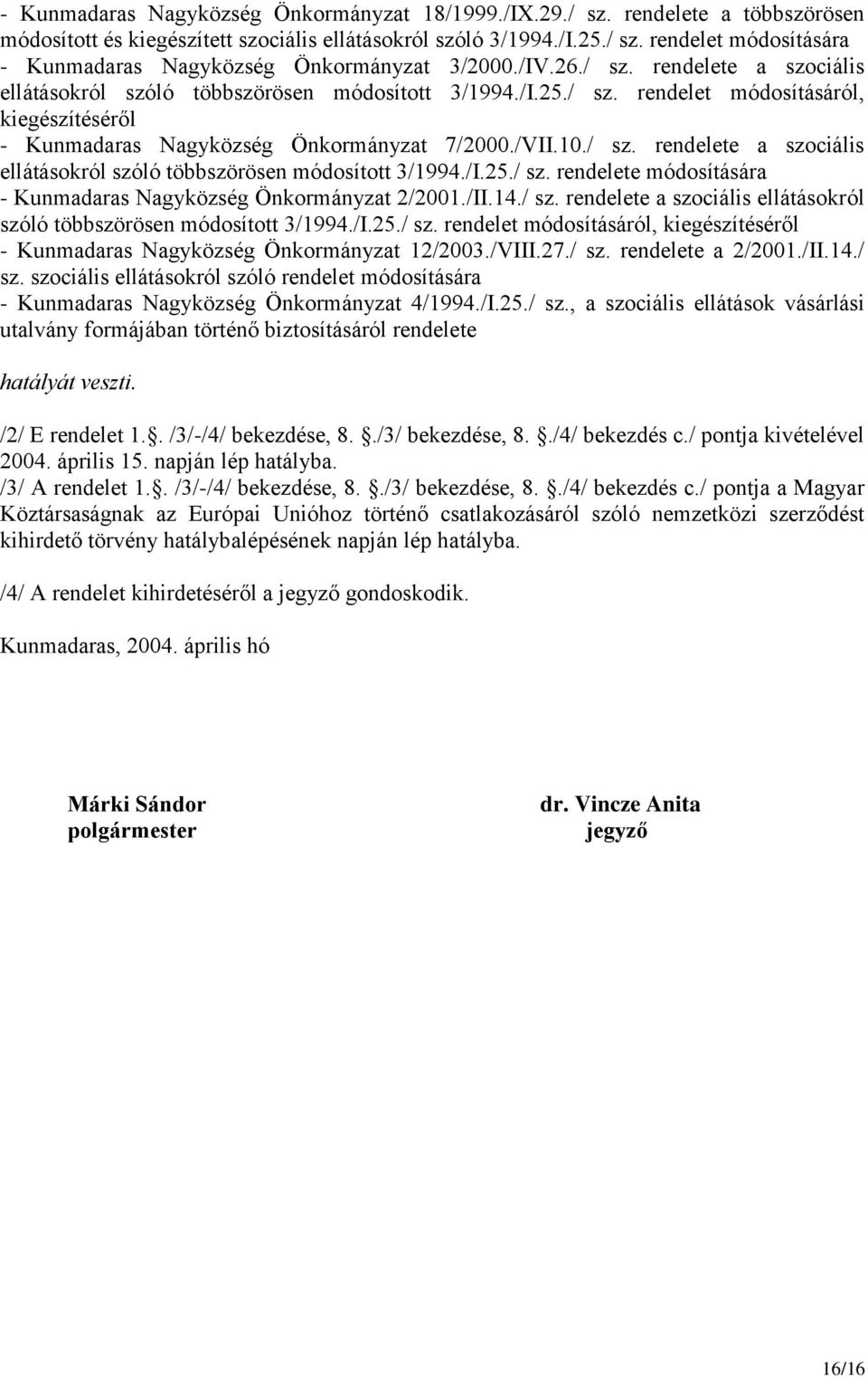 /II.14./ sz. rendelete a szociális ellátásokról szóló többszörösen módosított 3/1994./I.25./ sz. rendelet módosításáról, kiegészítéséről - Kunmadaras Nagyközség Önkormányzat 12/2003./VIII.27./ sz. rendelete a 2/2001.