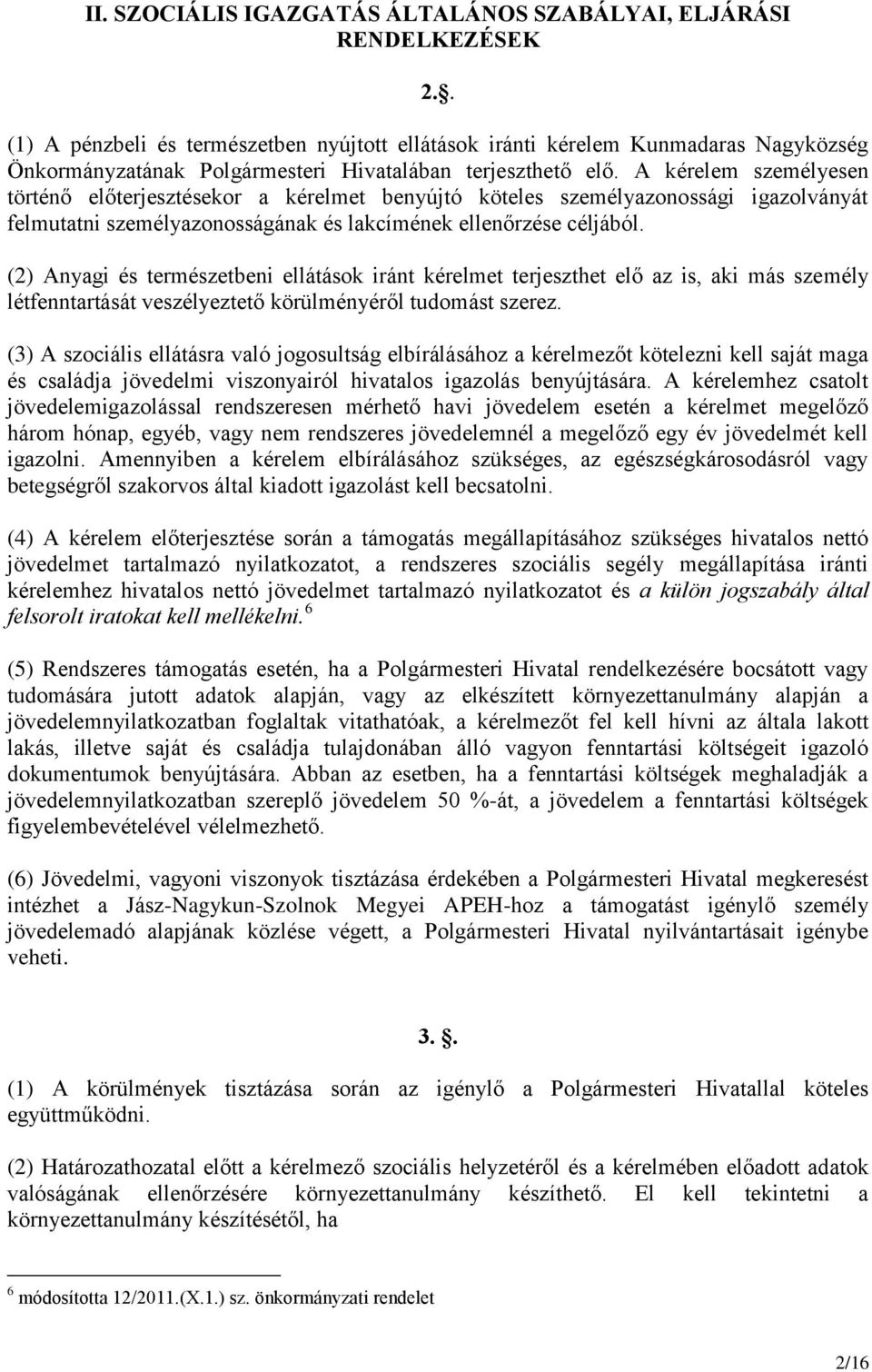 A kérelem személyesen történő előterjesztésekor a kérelmet benyújtó köteles személyazonossági igazolványát felmutatni személyazonosságának és lakcímének ellenőrzése céljából.