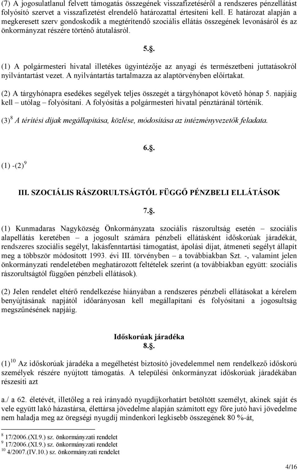 . (1) A polgármesteri hivatal illetékes ügyintézője az anyagi és természetbeni juttatásokról nyilvántartást vezet. A nyilvántartás tartalmazza az alaptörvényben előírtakat.