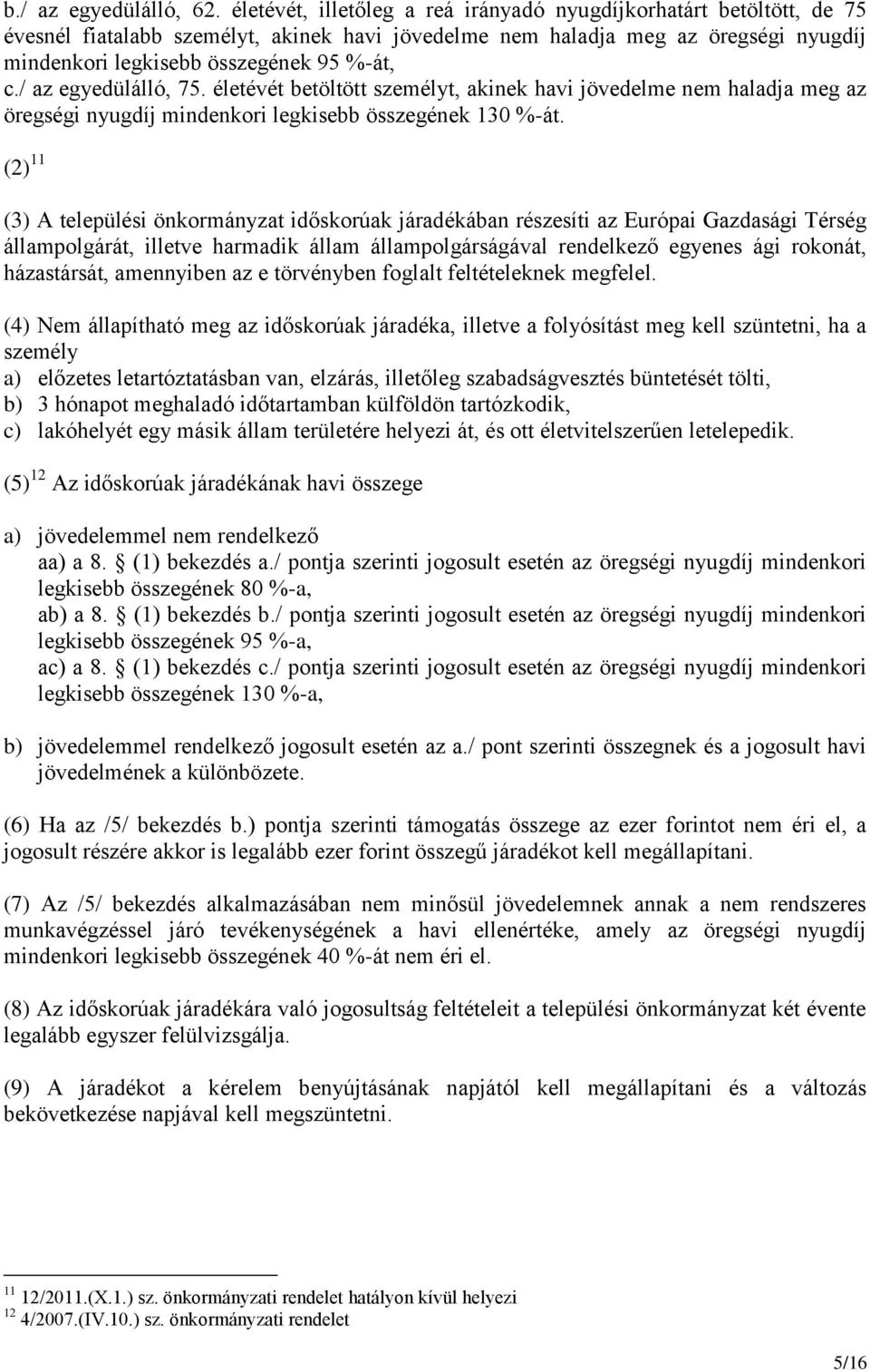 / az egyedülálló, 75. életévét betöltött személyt, akinek havi jövedelme nem haladja meg az öregségi nyugdíj mindenkori legkisebb összegének 130 %-át.