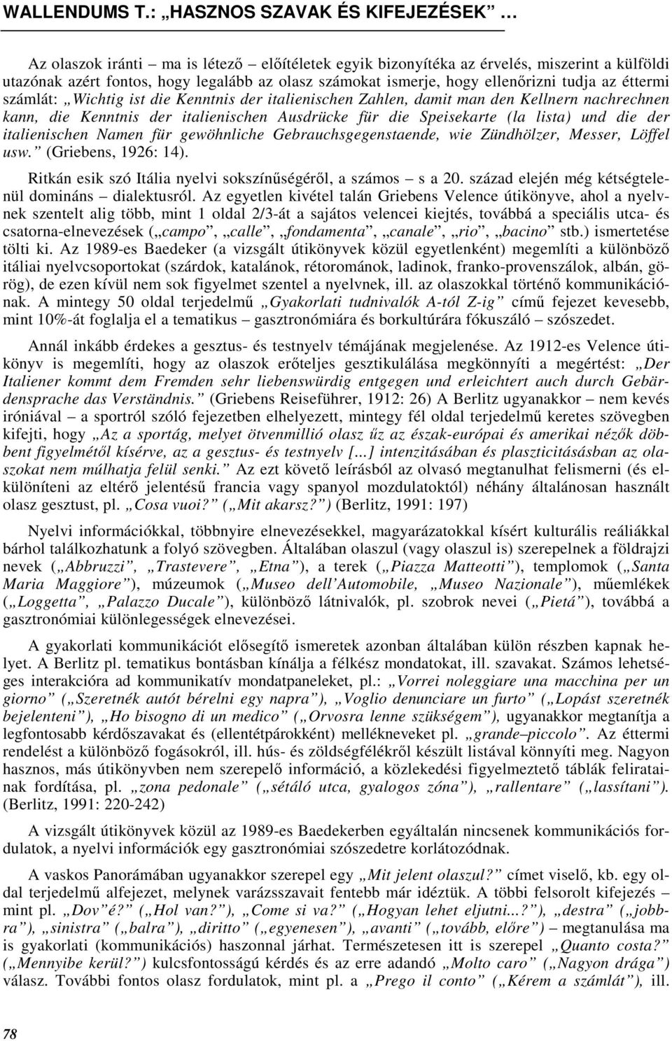 Namen für gewöhnliche Gebrauchsgegenstaende, wie Zündhölzer, Messer, Löffel usw. (Griebens, 1926: 14). Ritkán esik szó Itália nyelvi sokszínőségérıl, a számos s a 20.