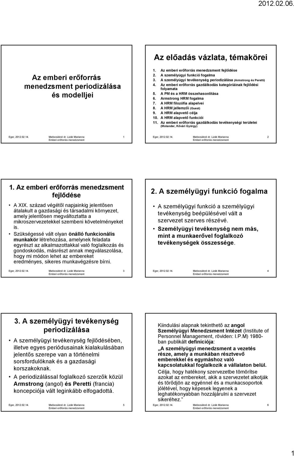 A HRM filozófia alapelvei 8. A HRM jellemzői (Guest) 9. A HRM alapvető célja 10. A HRM alapvető funkciói 11. Az emberi erőforrás gazdálkodás tevékenységi területei (Molander, Kővári György) 1 2 1.