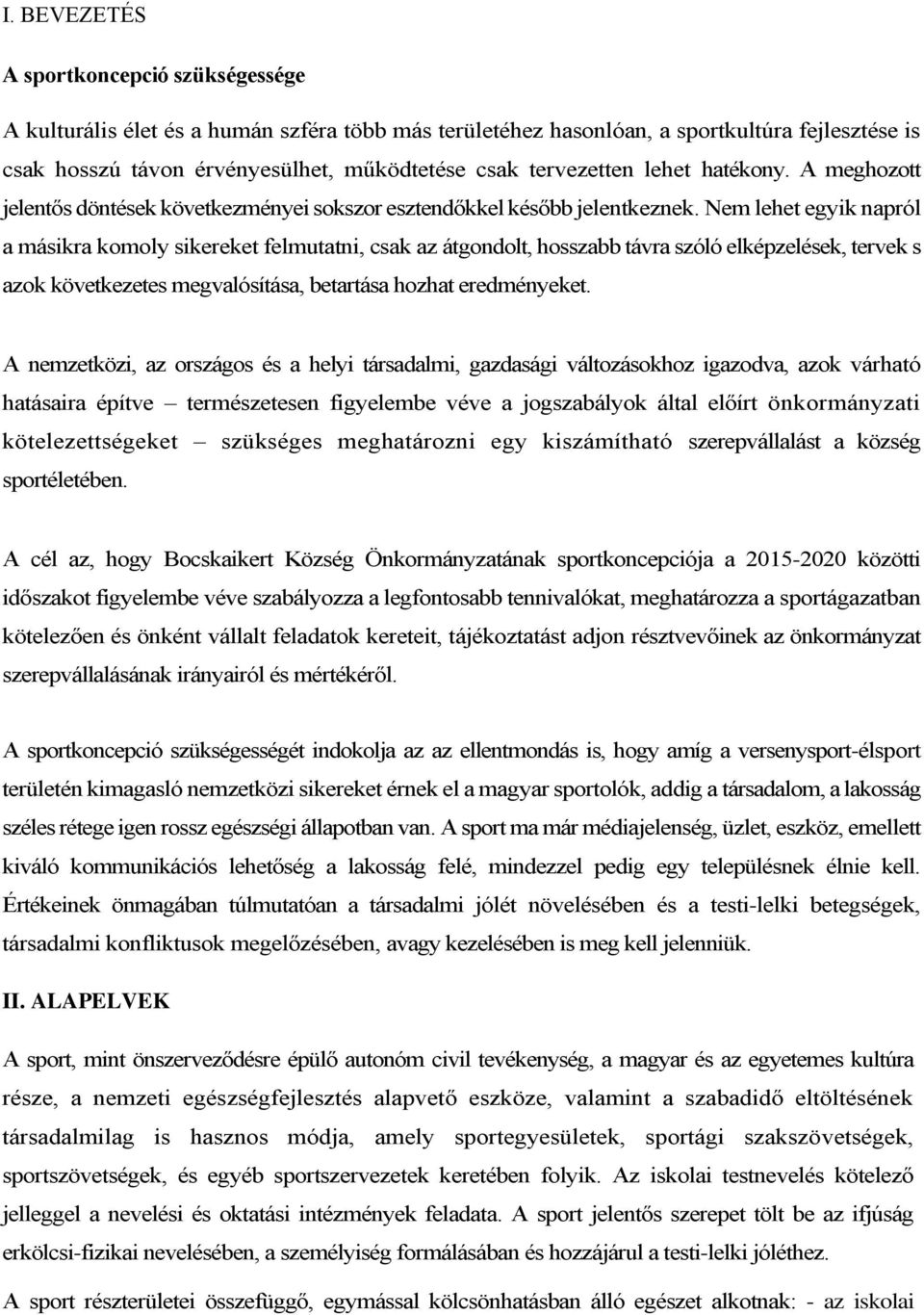 Nem lehet egyik napról a másikra komoly sikereket felmutatni, csak az átgondolt, hosszabb távra szóló elképzelések, tervek s azok következetes megvalósítása, betartása hozhat eredményeket.