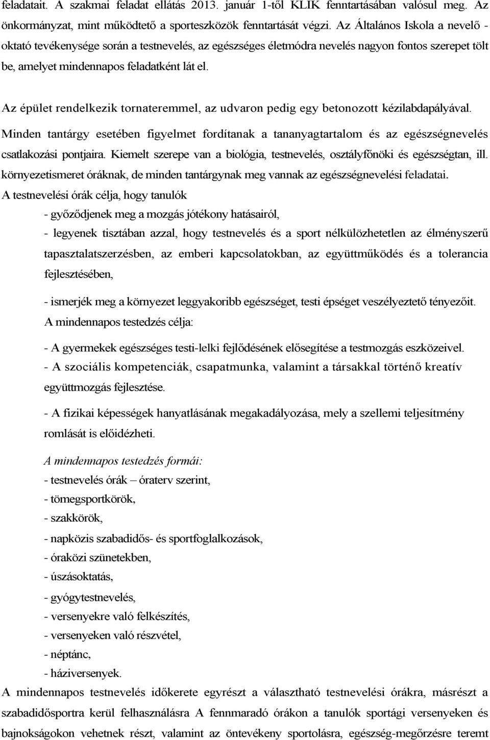 Az épület rendelkezik tornateremmel, az udvaron pedig egy betonozott kézilabdapályával. Minden tantárgy esetében figyelmet fordítanak a tananyagtartalom és az egészségnevelés csatlakozási pontjaira.