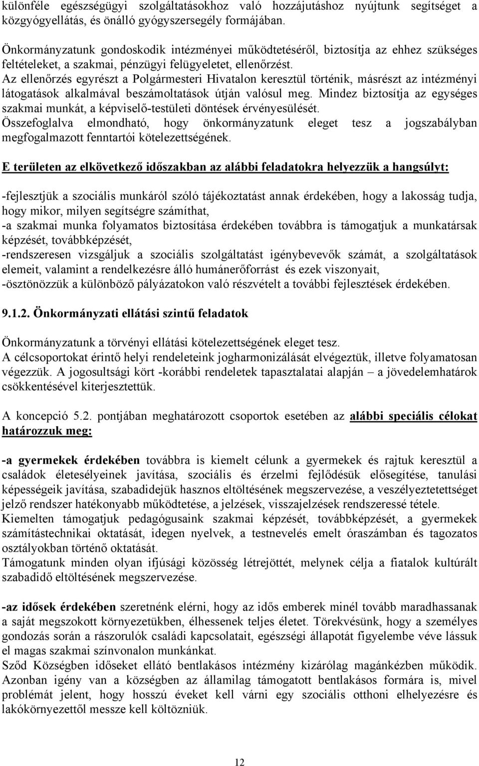 Az ellenőrzés egyrészt a Polgármesteri Hivatalon keresztül történik, másrészt az intézményi látogatások alkalmával beszámoltatások útján valósul meg.