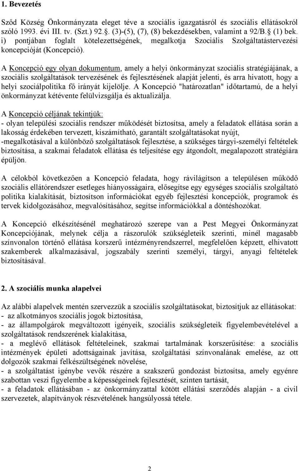 A Koncepció egy olyan dokumentum, amely a helyi önkormányzat szociális stratégiájának, a szociális szolgáltatások tervezésének és fejlesztésének alapját jelenti, és arra hivatott, hogy a helyi