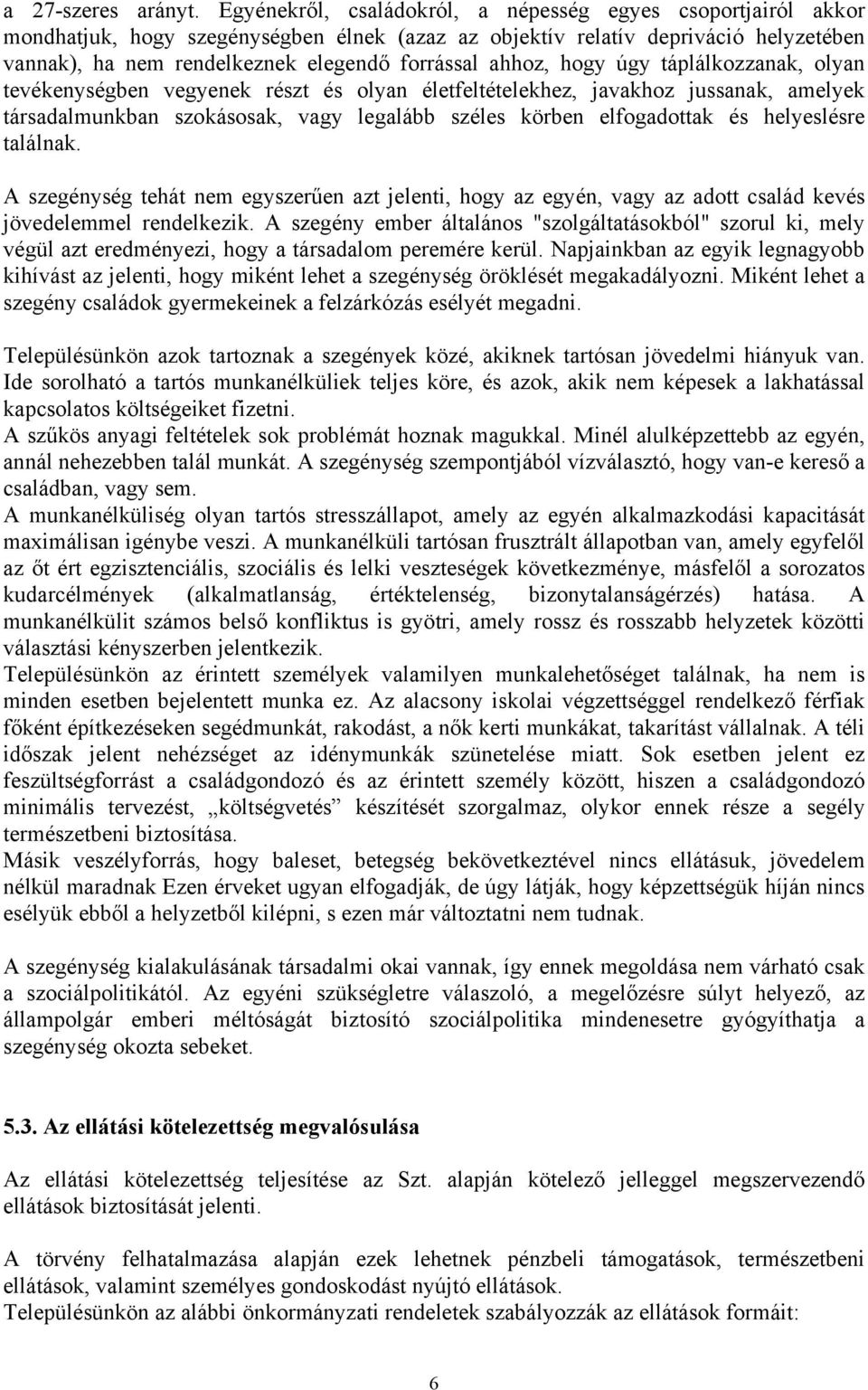 ahhoz, hogy úgy táplálkozzanak, olyan tevékenységben vegyenek részt és olyan életfeltételekhez, javakhoz jussanak, amelyek társadalmunkban szokásosak, vagy legalább széles körben elfogadottak és