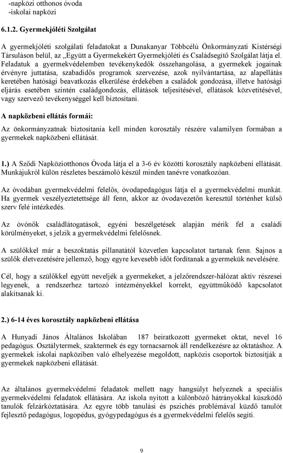 el. Feladatuk a gyermekvédelemben tevékenykedők összehangolása, a gyermekek jogainak érvényre juttatása, szabadidős programok szervezése, azok nyilvántartása, az alapellátás keretében hatósági