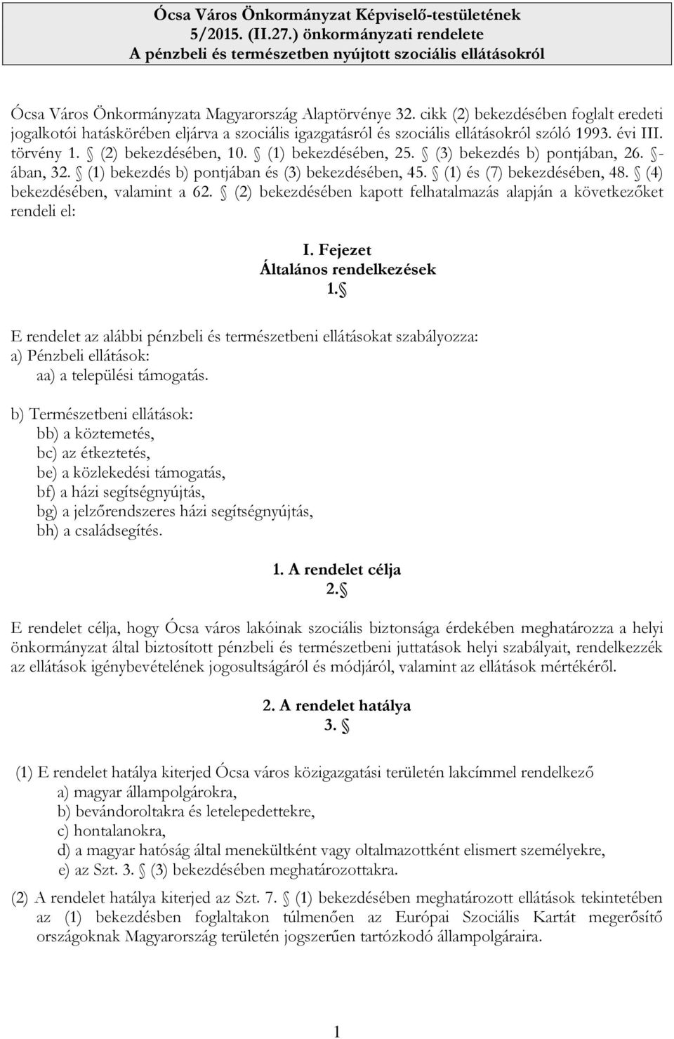 cikk (2) bekezdésében foglalt eredeti jogalkotói hatáskörében eljárva a szociális igazgatásról és szociális ellátásokról szóló 1993. évi III. törvény 1. (2) bekezdésében, 10. (1) bekezdésében, 25.