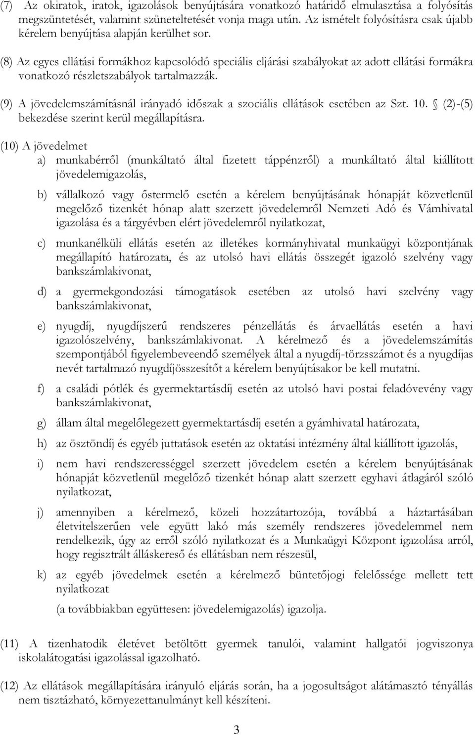 (8) Az egyes ellátási formákhoz kapcsolódó speciális eljárási szabályokat az adott ellátási formákra vonatkozó részletszabályok tartalmazzák.