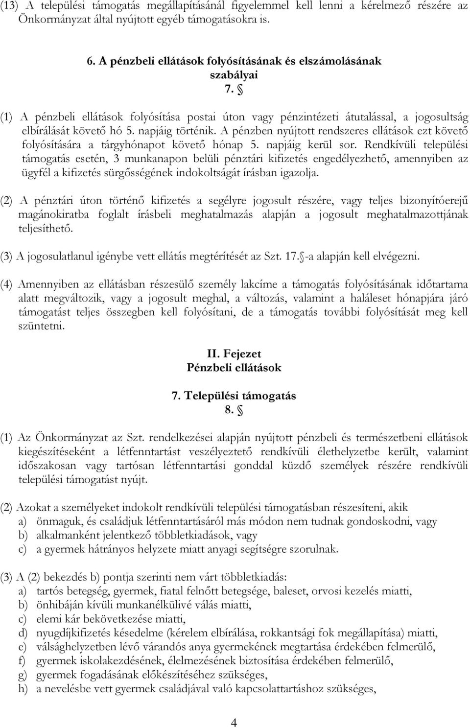 napjáig történik. A pénzben nyújtott rendszeres ellátások ezt követő folyósítására a tárgyhónapot követő hónap 5. napjáig kerül sor.