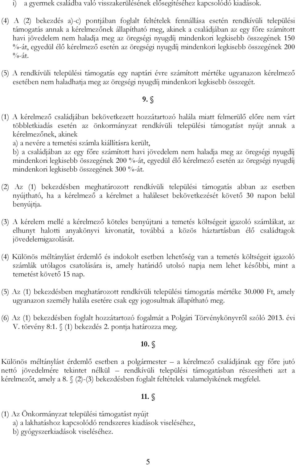 nem haladja meg az öregségi nyugdíj mindenkori legkisebb összegének 150 %-át, egyedül élő kérelmező esetén az öregségi nyugdíj mindenkori legkisebb összegének 200 %-át.