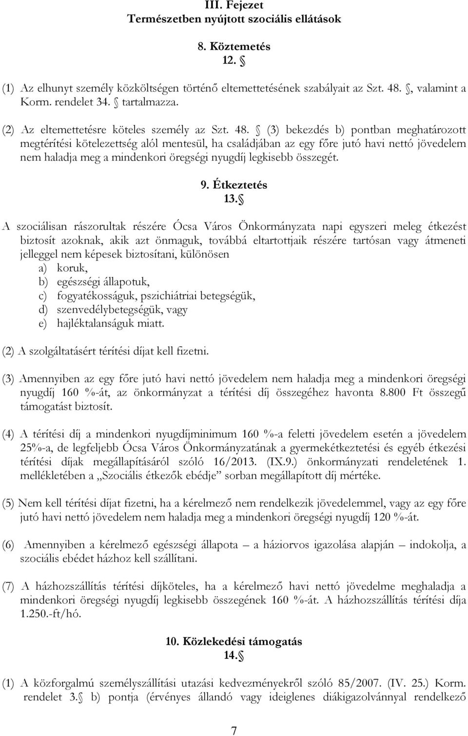 (3) bekezdés b) pontban meghatározott megtérítési kötelezettség alól mentesül, ha családjában az egy főre jutó havi nettó jövedelem nem haladja meg a mindenkori öregségi nyugdíj legkisebb összegét. 9.