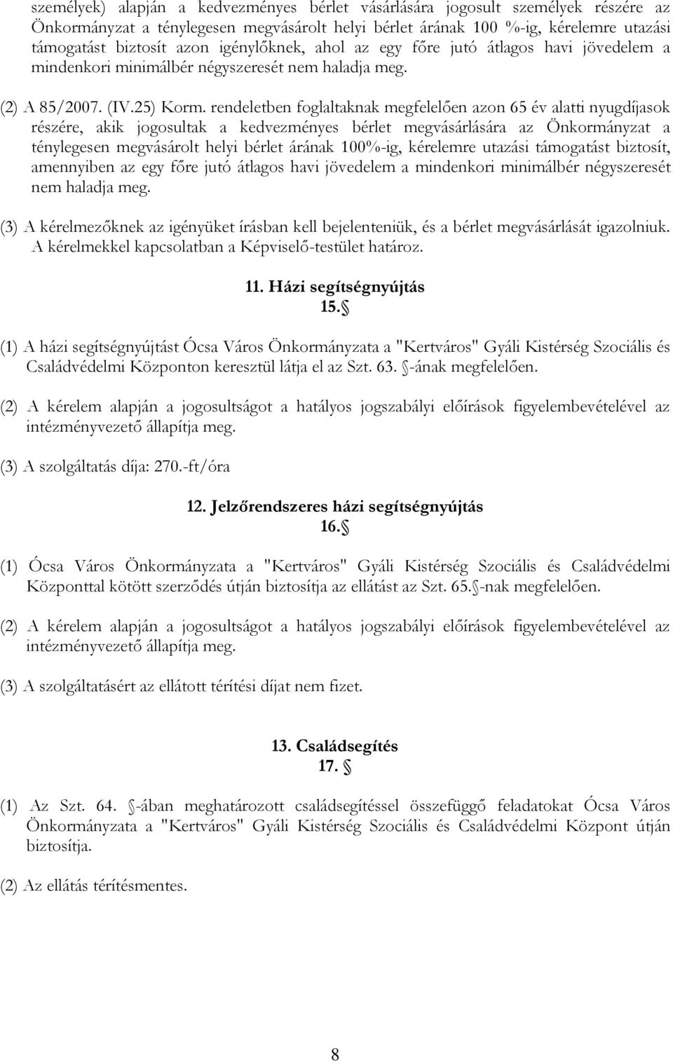 rendeletben foglaltaknak megfelelően azon 65 év alatti nyugdíjasok részére, akik jogosultak a kedvezményes bérlet megvásárlására az Önkormányzat a ténylegesen megvásárolt helyi bérlet árának 100%-ig,