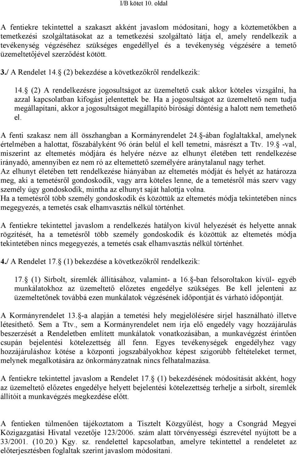 végzéséhez szükséges engedéllyel és a tevékenység végzésére a temető üzemeltetőjével szerződést kötött. 3./ A Rendelet 14. (2) bekezdése a következőkről rendelkezik: 14.