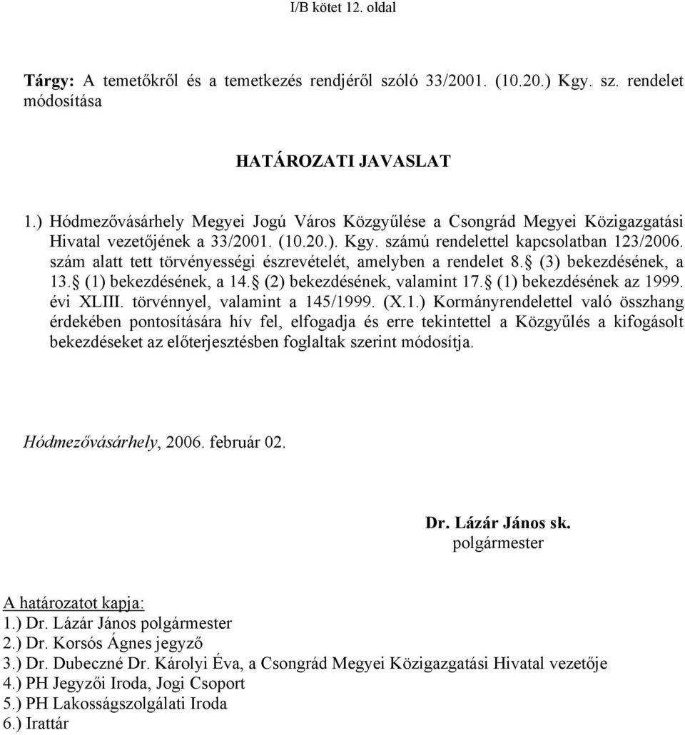 szám alatt tett törvényességi észrevételét, amelyben a rendelet 8. (3) bekezdésének, a 13. (1) bekezdésének, a 14. (2) bekezdésének, valamint 17. (1) bekezdésének az 1999. évi XLIII.