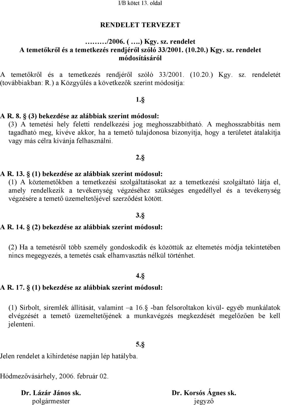 (3) bekezdése az alábbiak szerint módosul: (3) A temetési hely feletti rendelkezési jog meghosszabbítható.