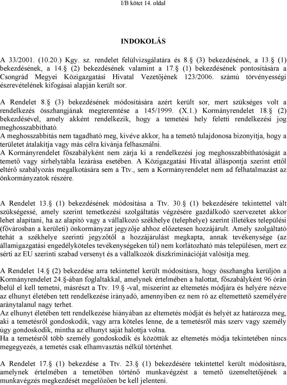 (3) bekezdésének módosítására azért került sor, mert szükséges volt a rendelkezés összhangjának megteremtése a 145/1999. (X.1.) Kormányrendelet 18.