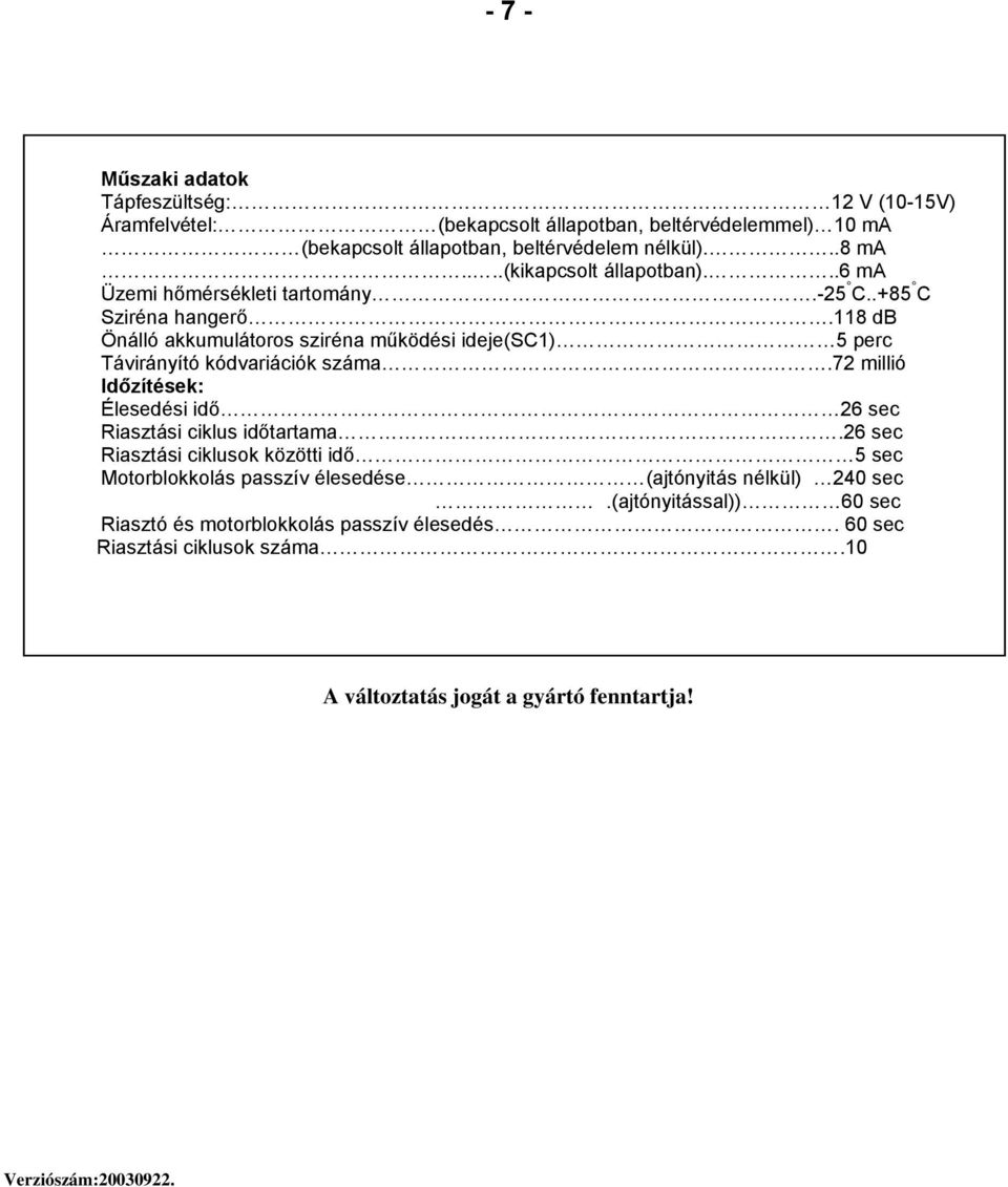 118 db Önálló akkumulátoros sziréna működési ideje(sc1) 5 perc Távirányító kódvariációk száma..72 millió Időzítések: Élesedési idő 26 sec Riasztási ciklus időtartama.