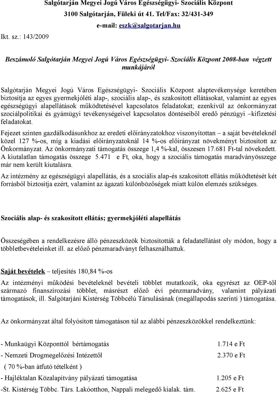 biztosítja az egyes gyermekjóléti alap-, szociális alap-, és szakosított ellátásokat, valamint az egyes egészségügyi alapellátások működtetésével kapcsolatos feladatokat; ezenkívül az önkormányzat