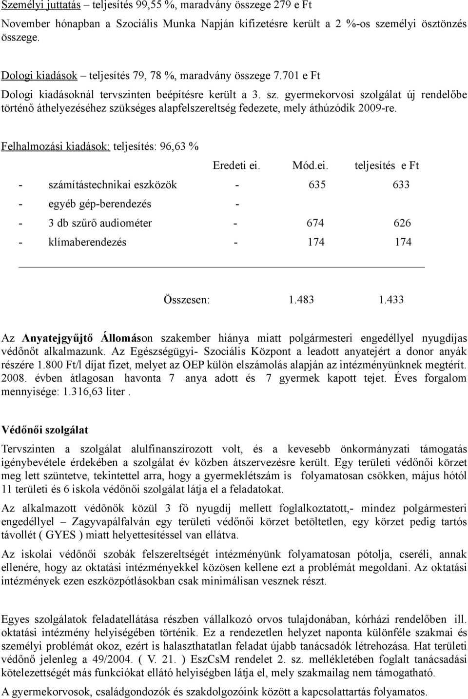 gyermekorvosi szolgálat új rendelőbe történő áthelyezéséhez szükséges alapfelszereltség fedezete, mely áthúzódik 2009-re. Felhalmozási kiadások: teljesítés: 96,63 % Eredeti ei.