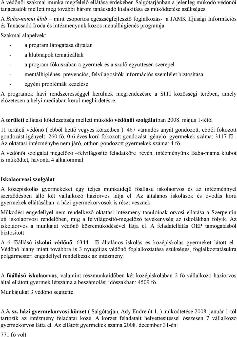 Szakmai alapelvek: - a program látogatása díjtalan - a klubnapok tematizáltak - a program fókuszában a gyermek és a szülő együttesen szerepel - mentálhigiénés, prevenciós, felvilágosítók információs