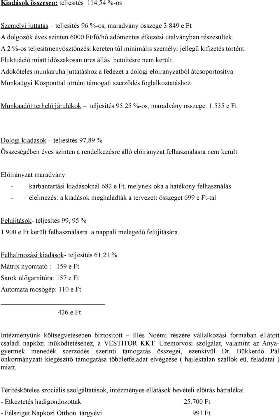 Adóköteles munkaruha juttatáshoz a fedezet a dologi előirányzatból átcsoportosítva Munkaügyi Központtal történt támogati szerződés foglalkoztatáshoz.