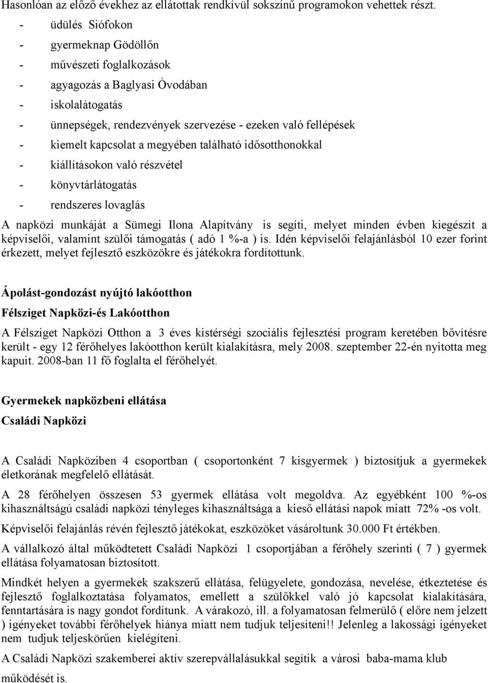 a megyében található idősotthonokkal - kiállításokon való részvétel - könyvtárlátogatás - rendszeres lovaglás A napközi munkáját a Sümegi Ilona Alapítvány is segíti, melyet minden évben kiegészít a