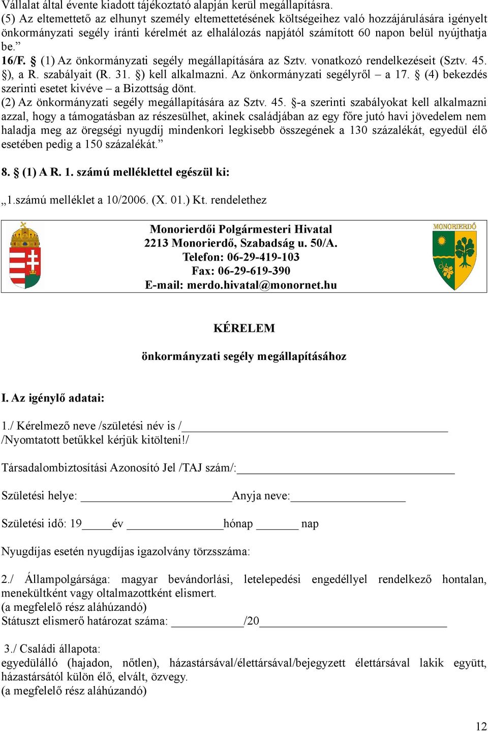 16/F. (1) Az önkormányzati segély megállapítására az Sztv. vonatkozó rendelkezéseit (Sztv. 45. ), a R. szabályait (R. 31. ) kell alkalmazni. Az önkormányzati segélyről a 17.