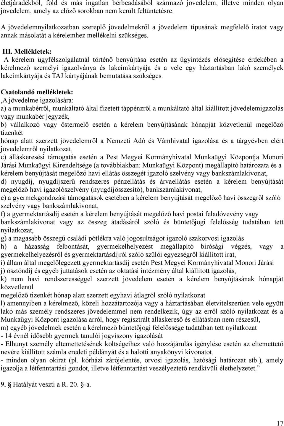 Mellékletek: A kérelem ügyfélszolgálatnál történő benyújtása esetén az ügyintézés elősegítése érdekében a kérelmező személyi igazolványa és lakcímkártyája és a vele egy háztartásban lakó személyek