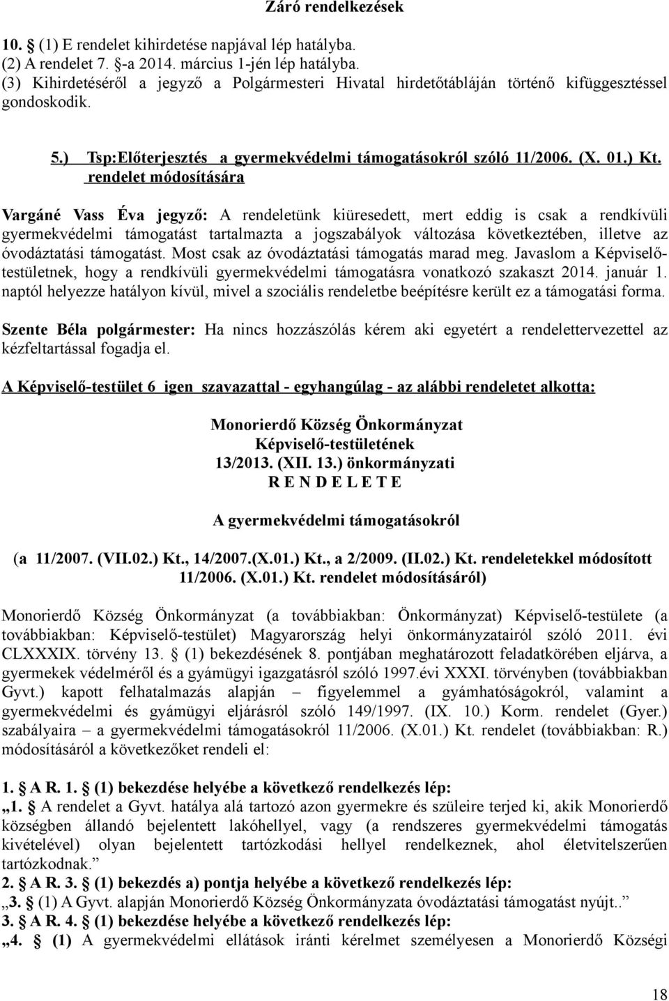 rendelet módosítására Vargáné Vass Éva jegyző: A rendeletünk kiüresedett, mert eddig is csak a rendkívüli gyermekvédelmi támogatást tartalmazta a jogszabályok változása következtében, illetve az