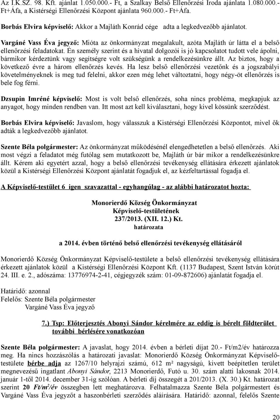 Én személy szerint és a hivatal dolgozói is jó kapcsolatot tudott vele ápolni, bármikor kérdeztünk vagy segítségre volt szükségünk a rendelkezésünkre állt.