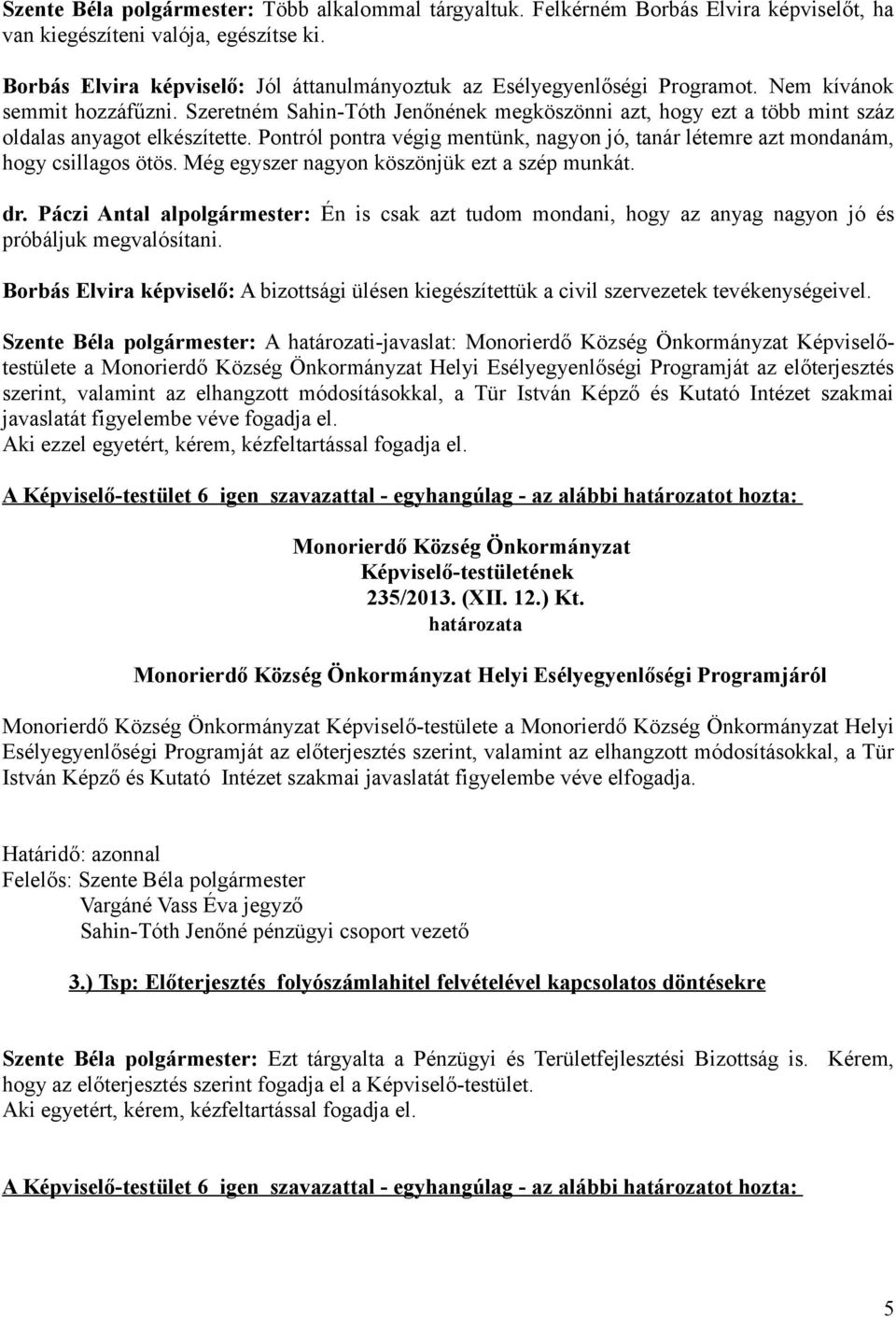 Szeretném Sahin-Tóth Jenőnének megköszönni azt, hogy ezt a több mint száz oldalas anyagot elkészítette. Pontról pontra végig mentünk, nagyon jó, tanár létemre azt mondanám, hogy csillagos ötös.