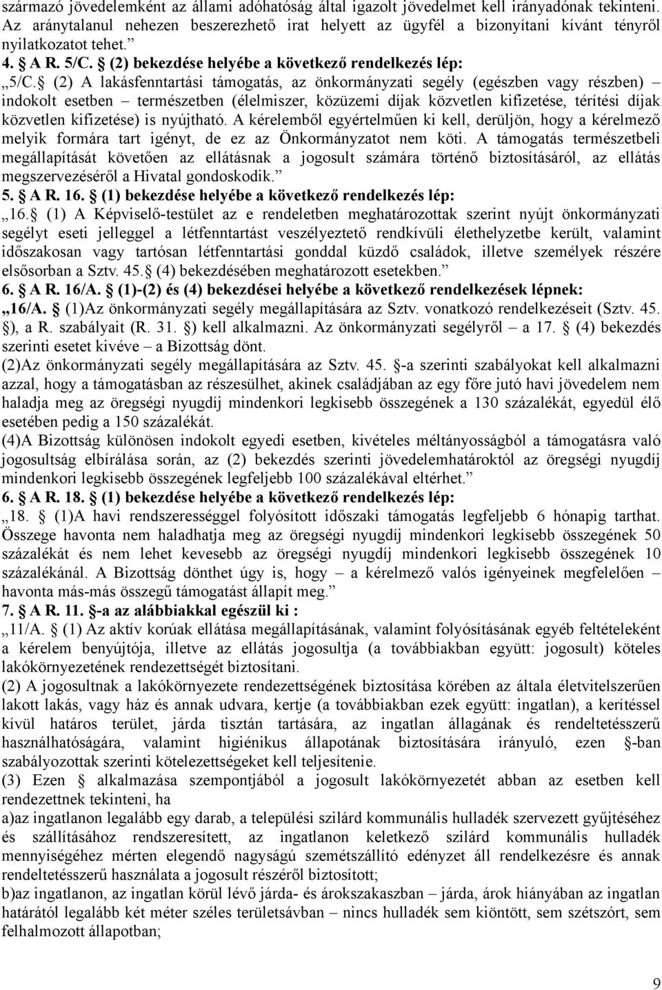 (2) A lakásfenntartási támogatás, az önkormányzati segély (egészben vagy részben) indokolt esetben természetben (élelmiszer, közüzemi díjak közvetlen kifizetése, térítési díjak közvetlen kifizetése)