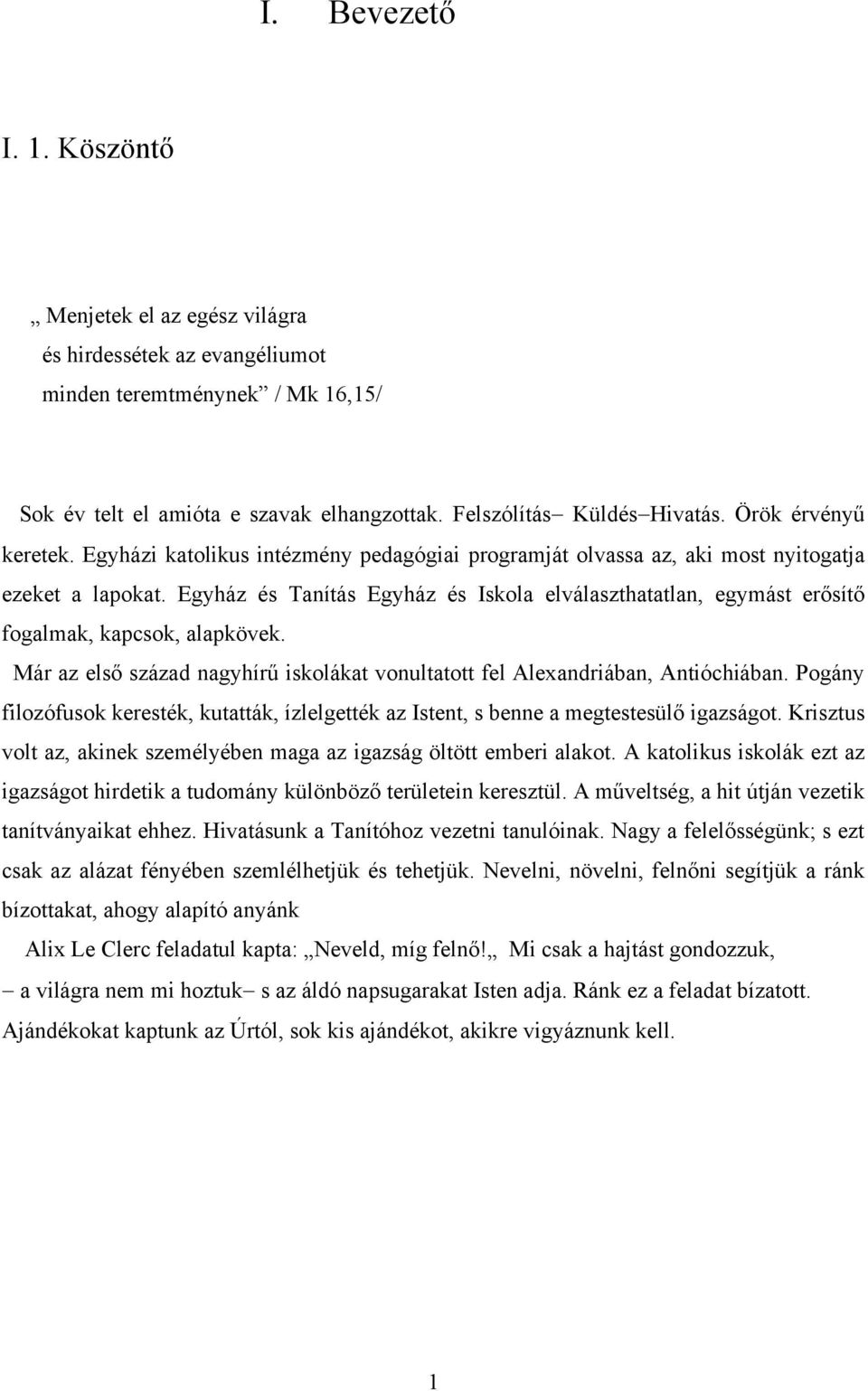 Egyház és Tanítás Egyház és Iskola elválaszthatatlan, egymást erősítő fogalmak, kapcsok, alapkövek. Már az első század nagyhírű iskolákat vonultatott fel Alexandriában, Antióchiában.