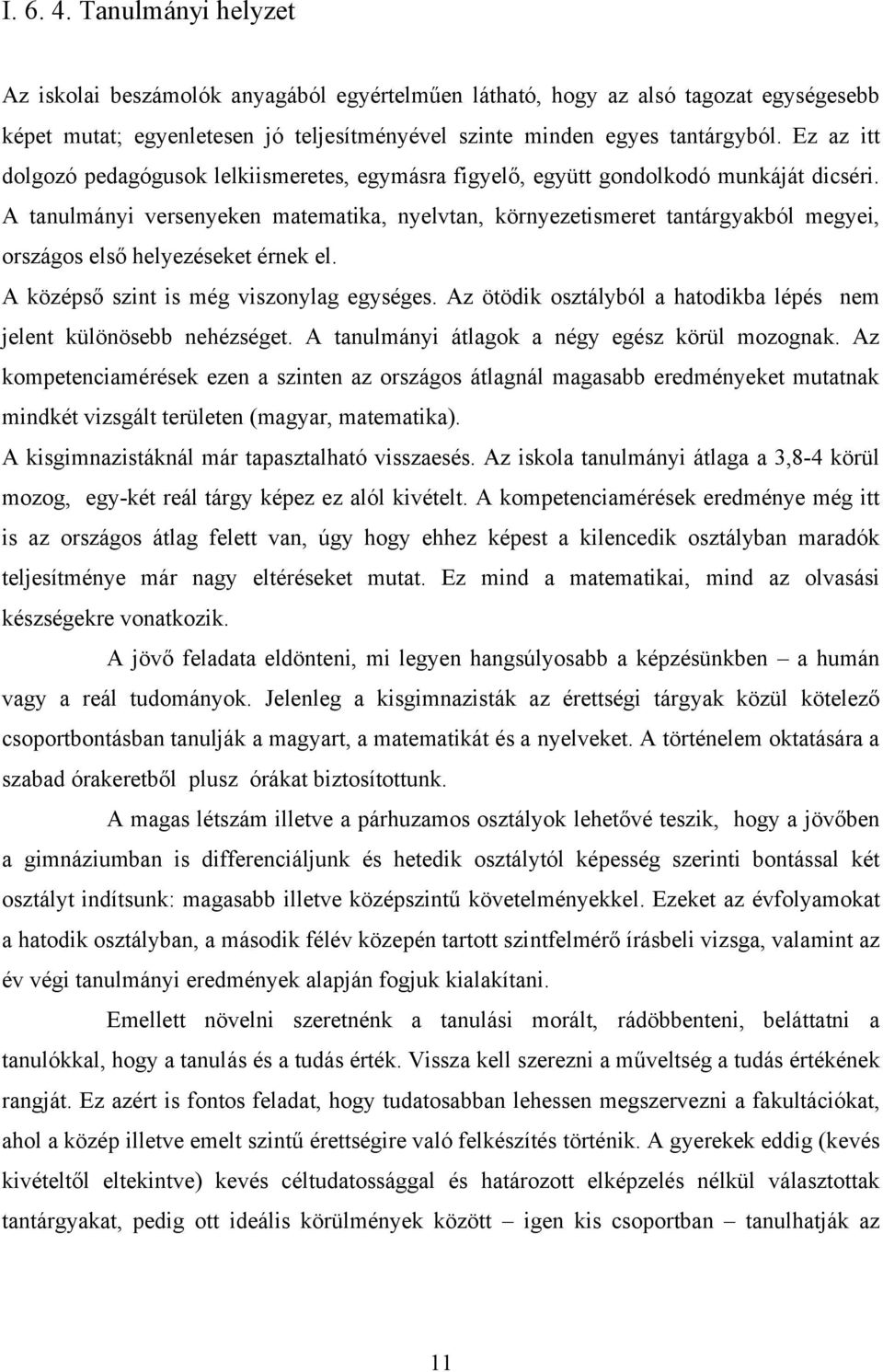 A tanulmányi versenyeken matematika, nyelvtan, környezetismeret tantárgyakból megyei, országos első helyezéseket érnek el. A középső szint is még viszonylag egységes.