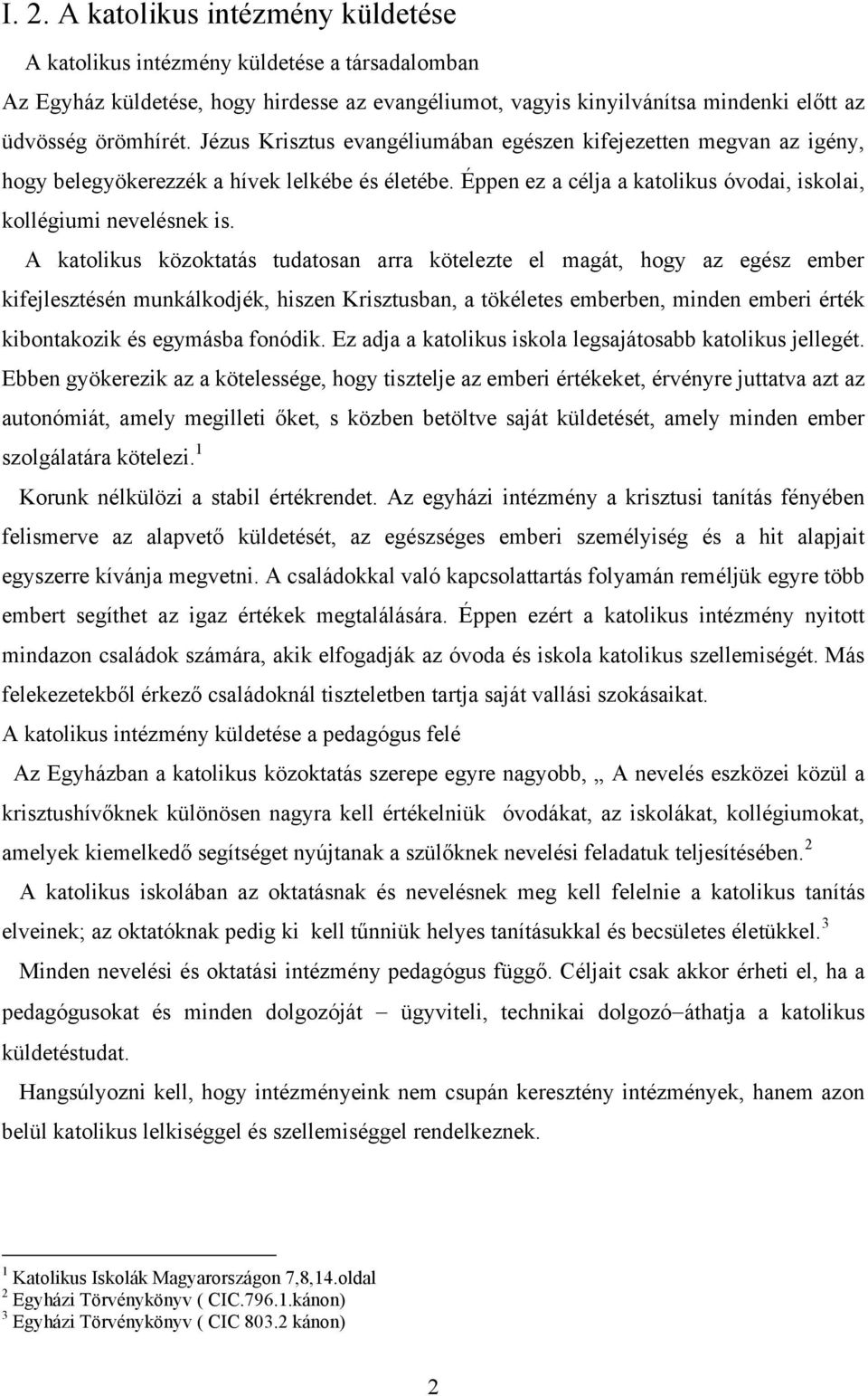 A katolikus közoktatás tudatosan arra kötelezte el magát, hogy az egész ember kifejlesztésén munkálkodjék, hiszen Krisztusban, a tökéletes emberben, minden emberi érték kibontakozik és egymásba