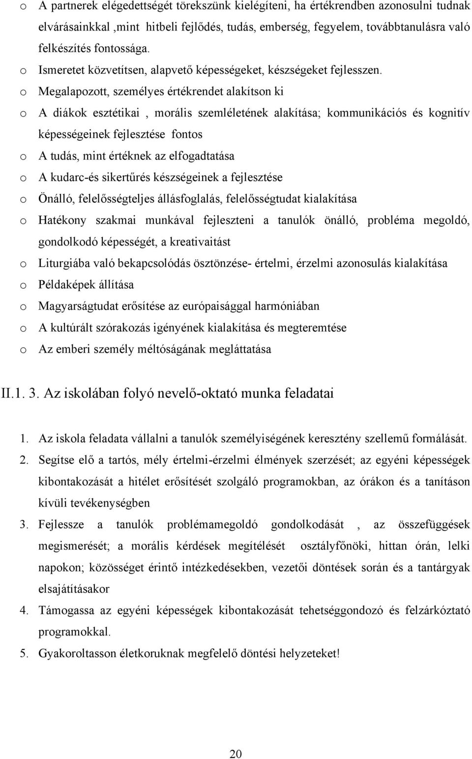 Megalapozott, személyes értékrendet alakítson ki A diákok esztétikai, morális szemléletének alakítása; kommunikációs és kognitív képességeinek fejlesztése fontos A tudás, mint értéknek az