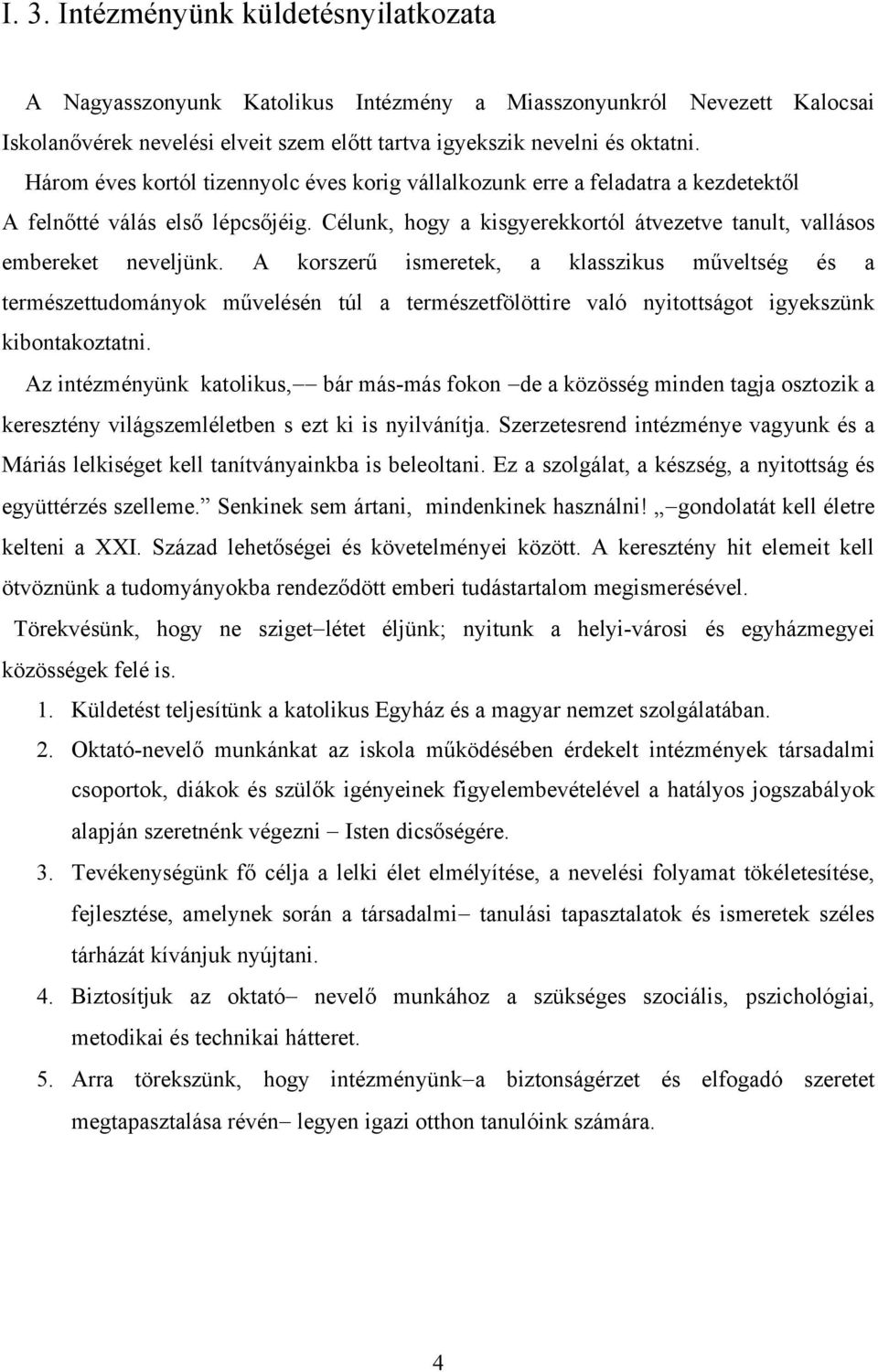 A korszerű ismeretek, a klasszikus műveltség és a természettudományok művelésén túl a természetfölöttire való nyitottságot igyekszünk kibontakoztatni.