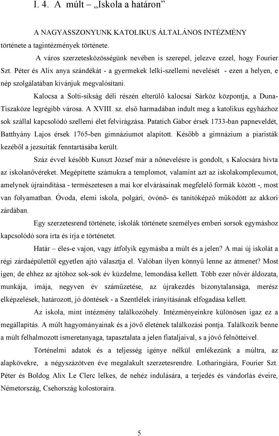 Kalocsa a Solti-síkság déli részén elterülő kalocsai Sárköz központja, a Duna- Tiszaköze legrégibb városa. A XVIII. sz.