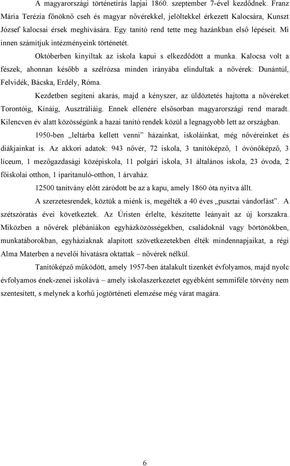 Kalocsa volt a fészek, ahonnan később a szélrózsa minden irányába elindultak a nővérek: Dunántúl, Felvidék, Bácska, Erdély, Róma.